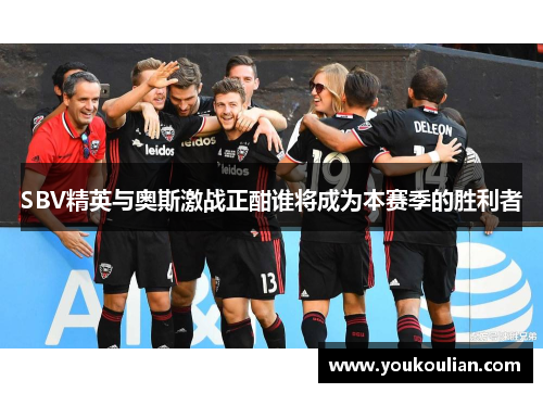 SBV精英与奥斯激战正酣谁将成为本赛季的胜利者