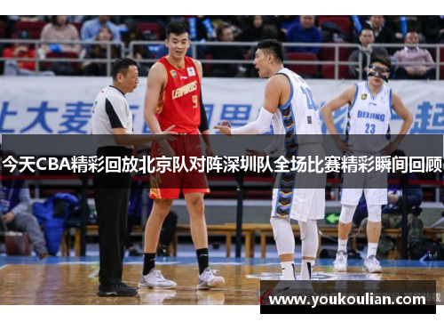 今天CBA精彩回放北京队对阵深圳队全场比赛精彩瞬间回顾